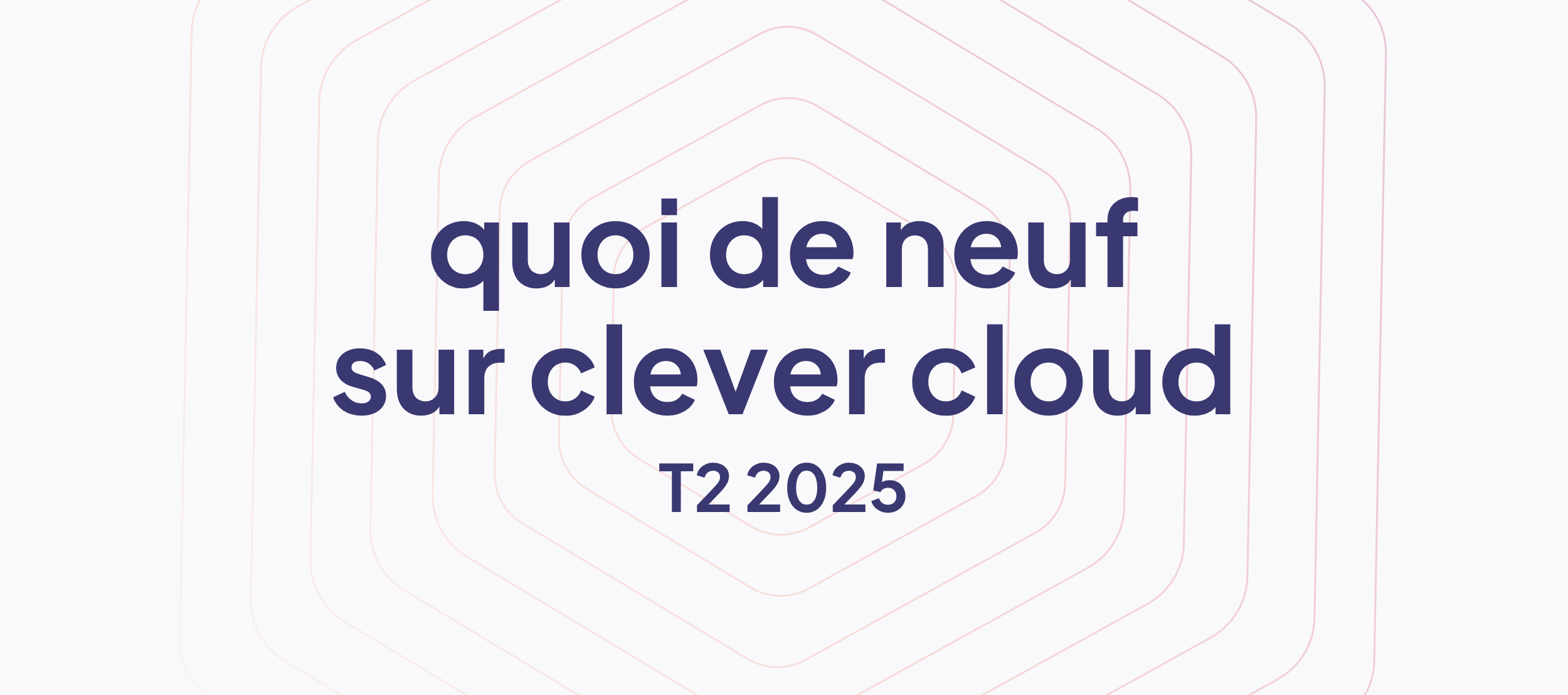 Quoi de neuf sur Clever Cloud ? T2 2025 Bannière